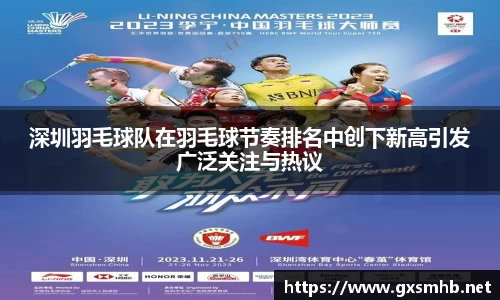 深圳羽毛球队在羽毛球节奏排名中创下新高引发广泛关注与热议